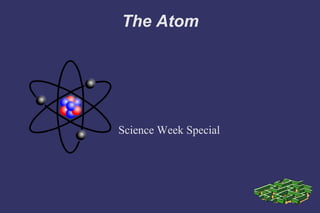 The Atom

Science Week Special

 