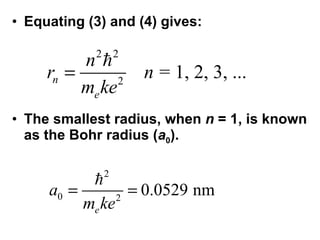 <ul><li>Equating (3) and (4) gives: </li></ul><ul><li>The smallest radius, when  n  = 1, is known as the Bohr radius ( a 0...