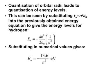 <ul><li>Quantisation of orbital radii leads to quantisation of energy levels.  </li></ul><ul><li>This can be seen by subst...