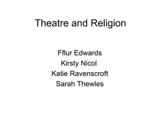 Theatre and Religion Fflur Edwards Kirsty Nicol  Katie Ravenscroft Sarah Thewles 