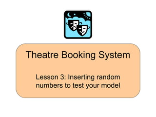 Theatre Booking System Lesson 3: Inserting random numbers to test your model 