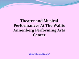 Theatre and Musical
Performances At The Wallis
Annenberg Performing Arts
Center
http://thewallis.org/
 