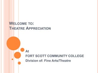 WELCOME TO:
THEATRE APPRECIATION
At
FORT SCOTT COMMUNITY COLLEGE
Division of: Fine Arts/Theatre
 