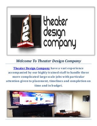 Welcome To Theater Design Company
Theater Design Company have a vast experience
accompanied by our highly trained staff to handle these
more complicated large scale jobs with particular
attention given to placement, timelines and completion on
time and in budget.
 