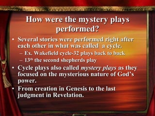 How were the mystery plays performed? ,[object Object],[object Object],[object Object],[object Object],[object Object]