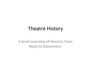 Theatre History

A brief overview of theatre; from
       Myth to Movement.
 