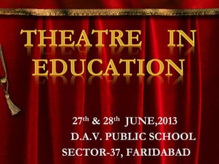 27th & 28th JUNE,2013
D.A.V. PUBLIC SCHOOL
SECTOR-37, FARIDABAD
 