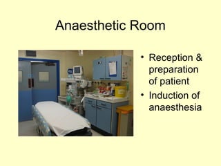 Anaesthetic Room
• Reception &
preparation
of patient
• Induction of
anaesthesia
 