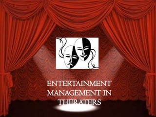 ENTERTAINMENT
MANAGEMENT IN
THERATERS

 