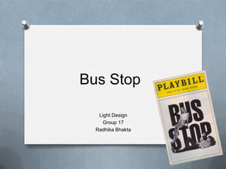 Bus Stop
Light Design
Group 17
Radhika Bhakta

 