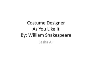 Costume Designer
As You Like It
By: William Shakespeare
Sasha Ali

 