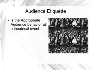 Audience Etiquette
● Is the Appropriate
Audience behavior at
a theatrical event
● .
 