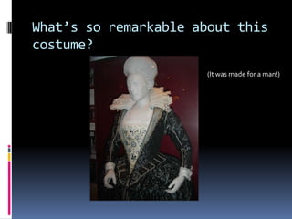 What’s so remarkable about this
costume?
                      (It was made for a man!)
 