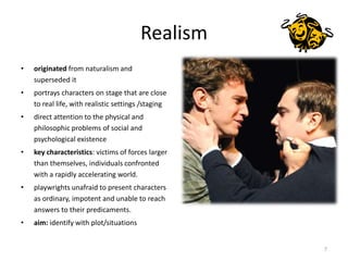 Realism<br />originated from naturalism and superseded it<br />portrays characters on stage that are close to real life, w...