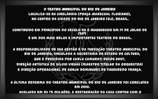O Teatro Municipal do Rio de Janeiro
        localiza-se na Cinelândia (Praça Marechal Floriano),
         no centro da ci...
