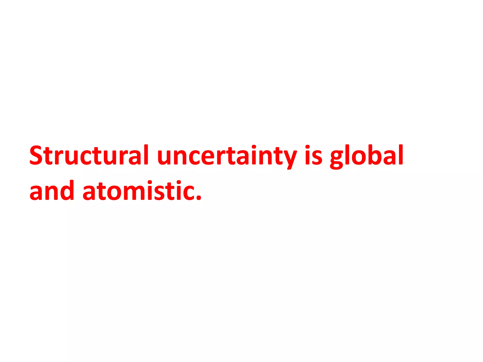 Structural uncertainty is global
and atomistic.
 