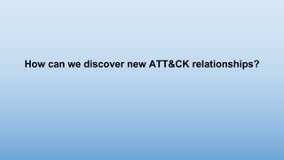 How can we discover new ATT&CK relationships?
 