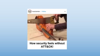 How security feels without
ATT&CK!
 