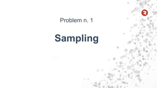 Problem n. 1
Sampling
 