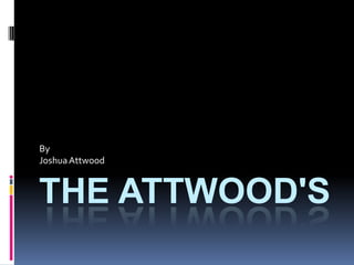 The Attwood's By Joshua Attwood 