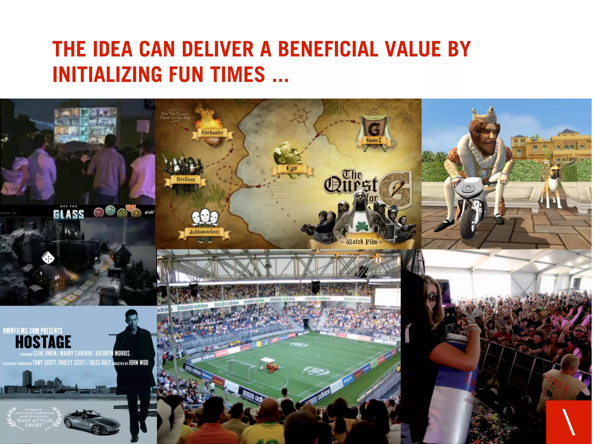 THE IDEA CAN DELIVER A BENEFICIAL VALUE BY
INITIALIZING FUN TIMES ...




                                             
 