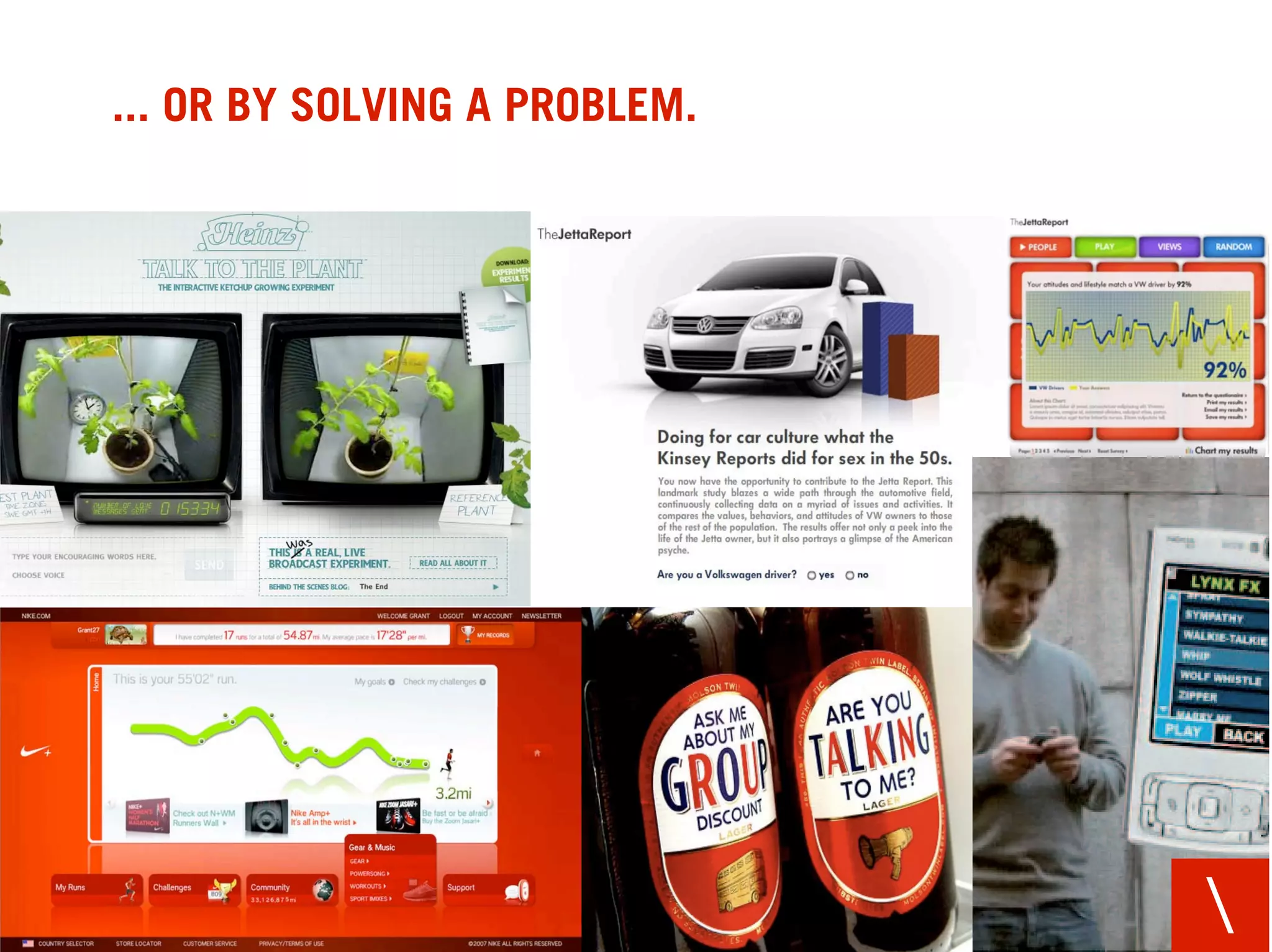 ... OR BY SOLVING A PROBLEM.




                               
 