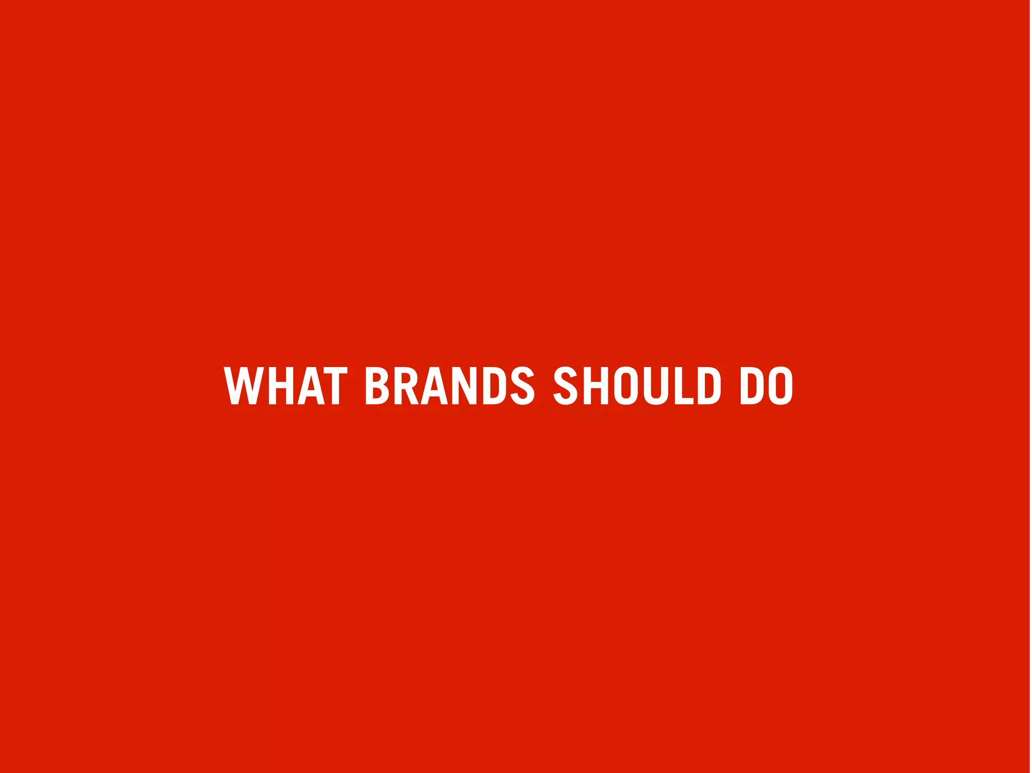 WHAT BRANDS SHOULD DO




                        
 