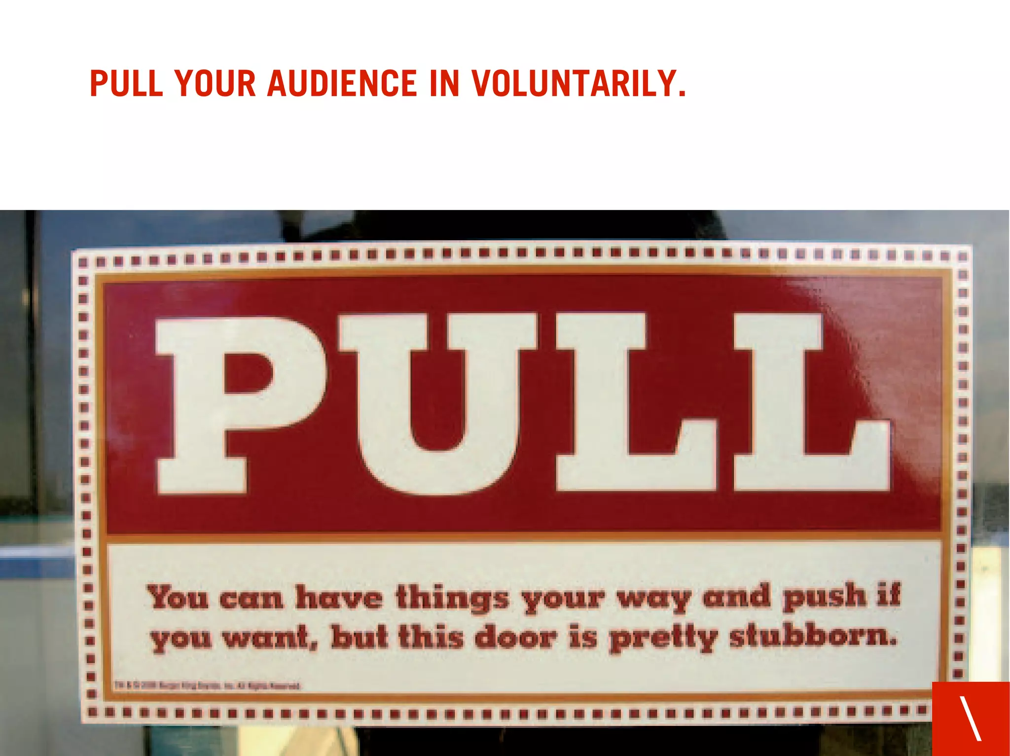 PULL YOUR AUDIENCE IN VOLUNTARILY.




                                     
 
