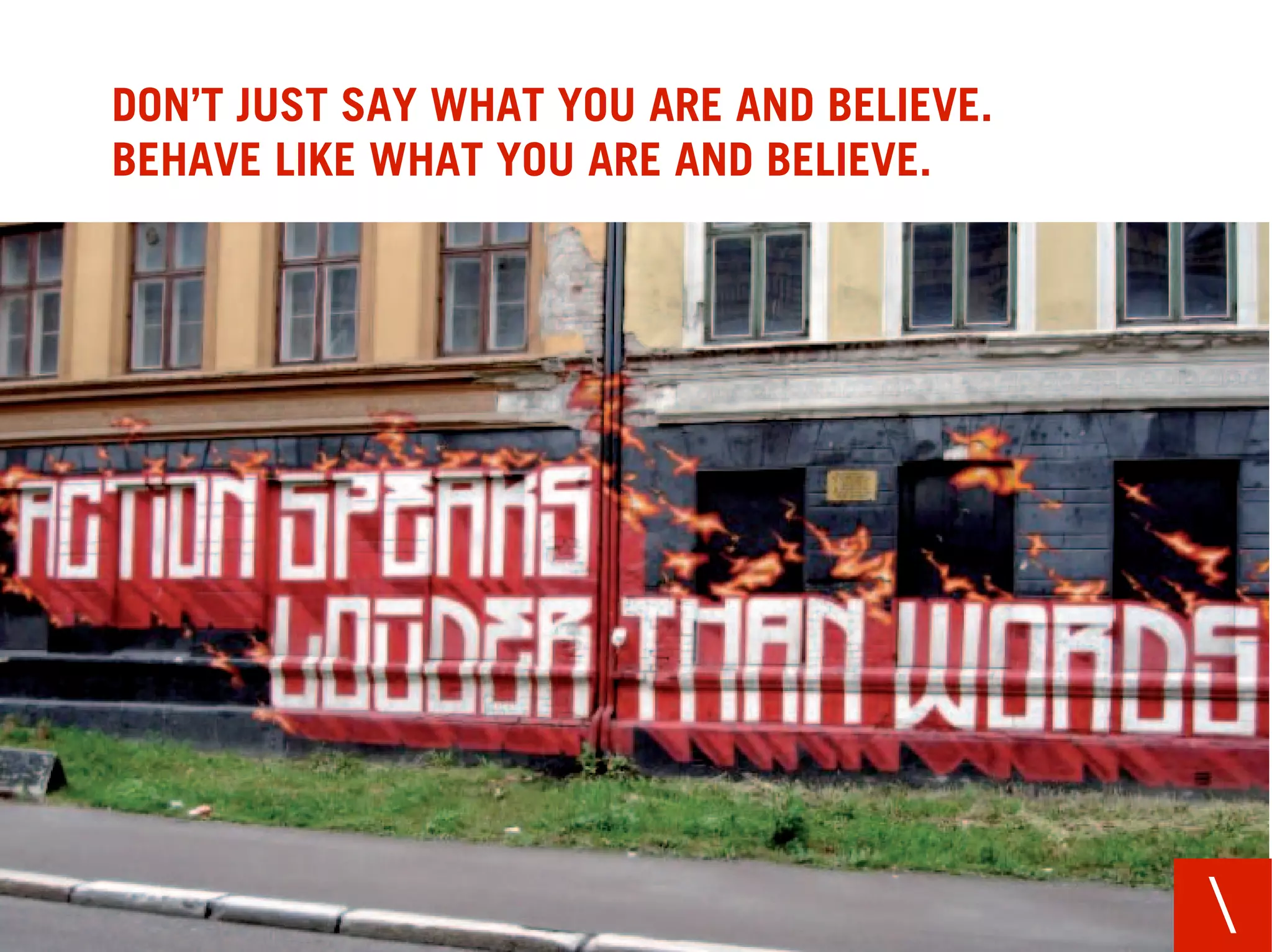 DON’T JUST SAY WHAT YOU ARE AND BELIEVE.
BEHAVE LIKE WHAT YOU ARE AND BELIEVE.




                                           
 