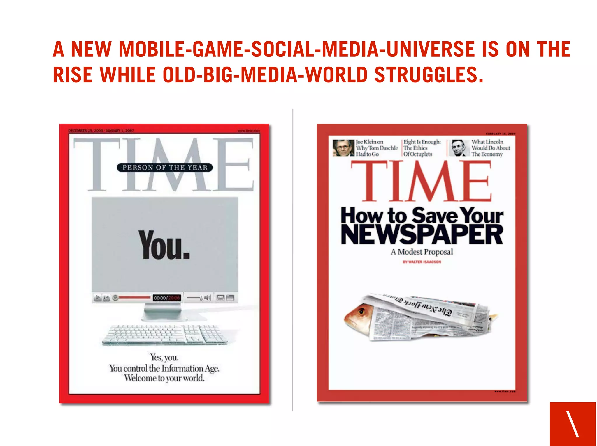 A NEW MOBILE-GAME-SOCIAL-MEDIA-UNIVERSE IS ON THE
RISE WHILE OLD-BIG-MEDIA-WORLD STRUGGLES.




                                                
 