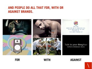 AND PEOPLE DO ALL THAT FOR, WITH OR
AGAINST BRANDS.




    FOR               WITH            AGAINST

                   ...