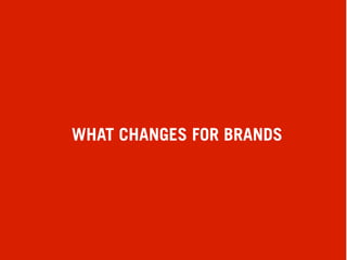 WHAT CHANGES FOR BRANDS




                          
 