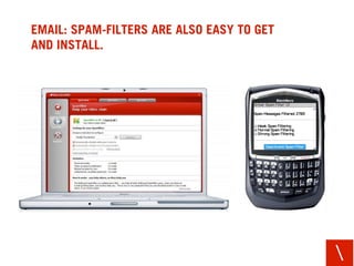 EMAIL: SPAM-FILTERS ARE ALSO EASY TO GET
AND INSTALL.




                                           
 