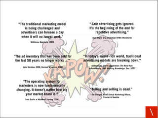 “The traditional marketing model                     “Safe advertising gets ignored.
       is being challenged and       ...