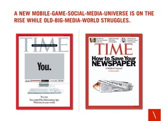 A NEW MOBILE-GAME-SOCIAL-MEDIA-UNIVERSE IS ON THE
RISE WHILE OLD-BIG-MEDIA-WORLD STRUGGLES.




                          ...