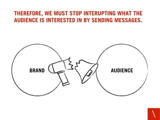 THEREFORE, WE MUST STOP INTERUPTING WHAT THE
AUDIENCE IS INTERESTED IN BY SENDING MESSAGES.




     BRAND                ...