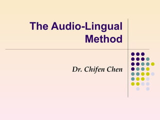 The Audio-Lingual Method Dr. Chifen Chen 