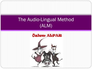 The Audio-Lingual Method
(ALM)
Özlem ALPAR

 