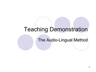 27
Teaching Demonstration
The Audio-Lingual Method
 
