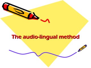 The audio-lingual method

 
