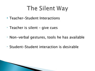    Teacher-Student Interactions

•   Teacher is silent – give cues

•   Non-verbal gestures, tools he has available

•   Student-Student interaction is desirable
 