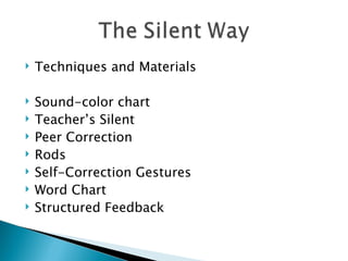    Techniques and Materials

   Sound-color chart
   Teacher’s Silent
   Peer Correction
   Rods
   Self-Correction Gestures
   Word Chart
   Structured Feedback
 