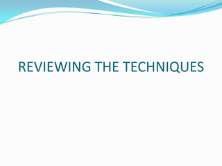 REVIEWING THE TECHNIQUES
 