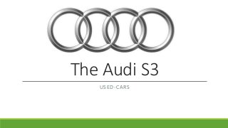 The Audi S3 
USED-CARS 
 