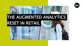 THE AUGMENTED ANALYTICS
RESET IN RETAIL
 