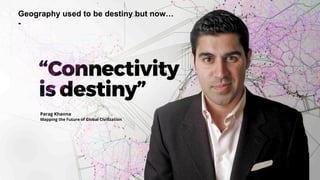 ARDIAN| FABERNOVEL
Geography used to be destiny but now…
-
Parag Khanna
Mapping the Future of Global Civilization
 