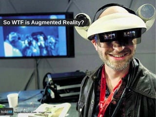 https://buildAR.com : image credit
So WTF is Augmented Reality?
 
