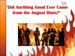  ‘Did Anything Good Ever Come from the August Riots?’ 