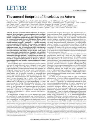 LETTER                                                                                                                                                             doi:10.1038/nature09928




The auroral footprint of Enceladus on Saturn
Wayne R. Pryor1,2*, Abigail M. Rymer3*, Donald G. Mitchell3, Thomas W. Hill4, David T. Young5, Joachim Saur6,
Geraint H. Jones7,8, Sven Jacobsen6, Stan W. H. Cowley9, Barry H. Mauk3, Andrew J. Coates7, Jacques Gustin10, Denis Grodent10,
Jean-Claude Gerard10, Laurent Lamy11, Jonathan D. Nichols9, Stamatios M. Krimigis3,12, Larry W. Esposito13,
               ´
Michele K. Dougherty14, Alain J. Jouchoux13, A. Ian F. Stewart13, William E. McClintock13, Gregory M. Holsclaw13,
Joseph M. Ajello15, Joshua E. Colwell16, Amanda R. Hendrix15, Frank J. Crary5, John T. Clarke17 & Xiaoyan Zhou15


Although there are substantial differences between the magneto-                                     associated with changes in the magnetic field perturbation (Fig. 1c),
spheres of Jupiter and Saturn, it has been suggested that cryovolcanic                              suggesting an actual change in the total field-aligned current density. At
activity at Enceladus1–9 could lead to electrodynamic coupling                                      Jupiter, variations in auroral radio emission14 and a ‘string-of-pearls’
between Enceladus and Saturn like that which links Jupiter with                                     ultraviolet aurora associated with the Io footprint15 have been inter-
Io, Europa and Ganymede. Powerful field-aligned electron beams                                                                                                          ´
                                                                                                    preted as being due to multiple reflections of a standing Alfven wave
associated with the Io–Jupiter coupling, for example, create an                                     current system driven by Io. It is possible that the flickering in energy of
auroral footprint in Jupiter’s ionosphere10,11. Auroral ultraviolet                                 the beams observed downstream of Enceladus is the equatorial sig-
emission associated with Enceladus–Saturn coupling is anticipated                                   nature of a standing wave pattern like that observed at the Io footprint.
to be just a few tenths of a kilorayleigh (ref. 12), about an order of                              It has been suggested that the locations of beams observed near Io are
magnitude dimmer than Io’s footprint and below the observable                                                                               ´
                                                                                                    controlled by the product of the Alfven wave travel time towards Jupiter
threshold, consistent with its non-detection13. Here we report the                                  and the plasma convection speed past the moon16. If this value, in units
detection of magnetic-field-aligned ion and electron beams (offset                                  of the moon’s radius, is larger at Saturn, then the beams are expected to
several moon radii downstream from Enceladus) with sufficient                                       be further downstream than at Io.
power to stimulate detectable aurora, and the subsequent discovery                                      We estimate the wave travel time to be of the order of 150 s (using the
of Enceladus-associated aurora in a few per cent of the scans of the                                electron density derived from Cassini data17 and assuming a dipole
moon’s footprint. The footprint varies in emission magnitude                                        field). Assuming an average plasma velocity of ,20% of full co-rotation
more than can plausibly be explained by changes in magneto-                                         between Enceladus and the onset of the beams, we find a downstream
spheric parameters—and as such is probably indicative of variable                                   shift of the beams of 3.6 RE. This is consistent with the observed distance
plume activity.                                                                                     downstream from the moon where the beams begin. However, given
   There have been 12 close Cassini encounters with Enceladus in the six                            the spatial1 and (likely) temporal18,19 variability of the Enceladus vents,
years since the spacecraft arrived at Saturn. During a fly-by on 11 August                          filamentary current structures associated with local variable mass load-
2008, the spacecraft passed within 55 km of the moon at 21:06 UT.                                   ing might contribute to the variability of the observations. Assuming the
Cassini approached Enceladus from downstream (with respect to the                                   field-aligned electrons are incident on Saturn’s ionosphere, the
background plasma flow) while moving north–south (Supplemen-                                        observed flux excites hydrogen molecules at Enceladus’ footpoint, pro-
tary Fig. 1). Just before closest approach, a spacecraft roll brought two                           ducing ultraviolet emission between 3 6 0.2 and 12 6 3.0 kR. That is
plasma sensors into the optimum orientation for measuring along                                     above the measurement threshold of the Cassini UltraViolet Imaging
Saturn’s (approximately dipolar) magnetic field lines. At this time,                                Spectrograph (UVIS)20.
powerful ion and electron beams were observed propagating from                                          Two weeks later, on 26 August 2008, the UVIS recorded three
Saturn’s northern hemisphere (Fig. 1). Neither sensor was accessible                                successive polar views (two of which are shown here as Fig. 2) that
to particles originating from Saturn’s southern ionosphere. Beams were                              show an unambiguous auroral footprint (boxed area at top left of
observed from 3.6 to at least 23.3 RE (radius of Enceladus RE 5 252 km)                             Fig. 2a and b). UVIS spectra of the footprint look similar to the simul-
downstream (positive X in Fig. 1) from Enceladus. At 21:05 UT, ,1 min                               taneously measured emissions from the brighter main auroral oval
before closest approach, with Cassini still 3.6 RE downstream of the                                seen near 75u latitude in Fig. 2. Both compare well with an H2 elec-
moon, the flow of magnetic-field-aligned ions and electrons abruptly                                tron-impact laboratory spectrum and are thus consistent with
ceased. (The final burst of low energy electron flux observed after closest                         emissions due to electrons precipitating on atomic and molecular
approach at ,21:07 in Fig. 1b is actually the tail of a non-field-aligned                           hydrogen at an emission altitude ,1,100 km above the 1 bar level in
distribution and is produced by a different process to that which pro-                              the atmosphere21. Using this altitude and a quantitative Saturn mag-
duces the beams.)                                                                                   netic field model22, we calculate that the northern Enceladus footprint
   At approximately 20:59 and 21:02 UT, the magnetic-field-aligned                                  should occur at a latitude of 64.5u N for nominal magnetospheric
electrons flicker in energy between peaks near 10 eV and 1 keV; bi-                                 conditions. (The southern footprint would occur at 61.7u S because
modal electron populations are observed for about 1 min either side of                              Saturn’s magnetic dipole, although spin-aligned within observational
these transitions (Fig. 1b). These changes in the characteristic energy of                          uncertainties, is displaced about 0.04 RS (Saturn radii) northward from
the field-aligned electron flux, while not currently well understood, are                           Saturn’s geometric centre22.) The modelled footprint latitude is not
1
 Science Department, Central Arizona College, Coolidge, Arizona 85128 USA. 2Space Environment Technologies, Pacific Palisades, California 90272, USA. 3Applied Physics Laboratory, Johns Hopkins
University, Laurel, Maryland 20723, USA. 4Department of Physics and Astronomy, Rice University, Houston, Texas 77005, USA. 5Space Science and Engineering Division, Southwest Research Institute, San
Antonio, Texas 78238, USA. 6Institut fur Geophysik und Meteorologie, Universitat zu Koln, Cologne, D-50923, Germany. 7Mullard Space Science Laboratory, Department of Space and Climate Physics,
                                        ¨                                      ¨     ¨
University College London, Holmbury St Mary, Dorking, Surrey RH5 6NT, UK. 8The Centre for Planetary Sciences at University College London/Birkbeck, London WC1E 6BT, UK. 9Department of Physics and
                                                            10
                                                                                              ´
Astronomy, University of Leicester, Leicester LE1 7RH, UK. Laboratoire de Physique Atmospherique et Plane   ´taire, Departement d’Astrophysique, Geophysique et Oceanographie, Universite de Lie
                                                                                                                     ´                              ´               ´                    ´      `ge,
Lie B-4000, Belgium. 11Laboratoire d’Etudes Spatiales et d’Instrumentation en Astrophysique, Observatoire de Paris, Centre National de la Recherche Scientifique, Universite Pierre et Marie Curie,
  `ge,                                                                                                                                                                      ´
Universite Paris Diderot, 92195 Meudon, France. 12Academy of Athens, Soranou Efesiou 4, 115 27, Athens, Greece. 13Laboratory for Atmospheric and Space Physics, University of Colorado, Boulder,
         ´
Colorado 80303, USA. 14Space and Atmospheric Physics, The Blackett Laboratory, Imperial College, London SW7 2AZ, UK. 15Jet Propulsion Laboratory, Pasadena, California 91109, USA. 16Department of
Physics, University of Central Florida, Orlando, Florida 32816, USA. 17Astronomy Department, Boston University, Boston 02215, USA.
*These authors contributed equally to this work.


                                                                                                                                    2 1 A P R I L 2 0 1 1 | VO L 4 7 2 | N AT U R E | 3 3 1
                                                          ©2011 Macmillan Publishers Limited. All rights reserved
 