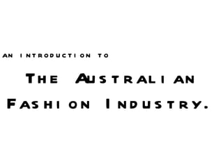 The Australian Fashion Industry. an introduction to 